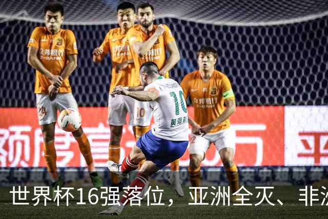世界杯16强落位，亚洲全灭、非洲队锐减，多场重磅对决来袭