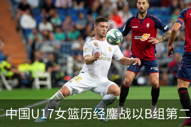 中国U17女篮历经鏖战以B组第二晋级世界杯16强