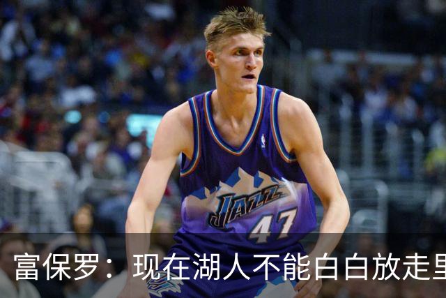 富保罗：现在湖人不能白白放走里夫斯只能留下 外面没有别的选择