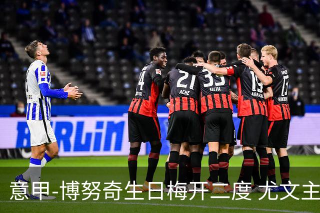 意甲-博努奇生日梅开二度 尤文主场2-1险胜垫底队