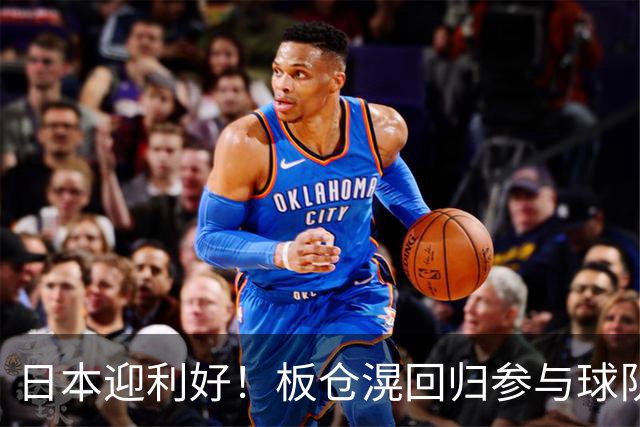 日本迎利好！板仓滉回归参与球队合练 久保建英首次归队
