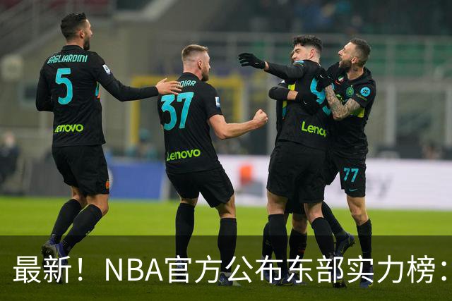 最新！NBA官方公布东部实力榜：尼克斯第1、骑士第3！