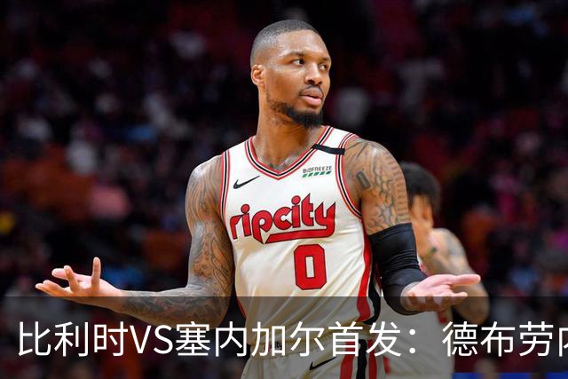 比利时VS塞内加尔首发：德布劳内领军 特罗萨德配多库