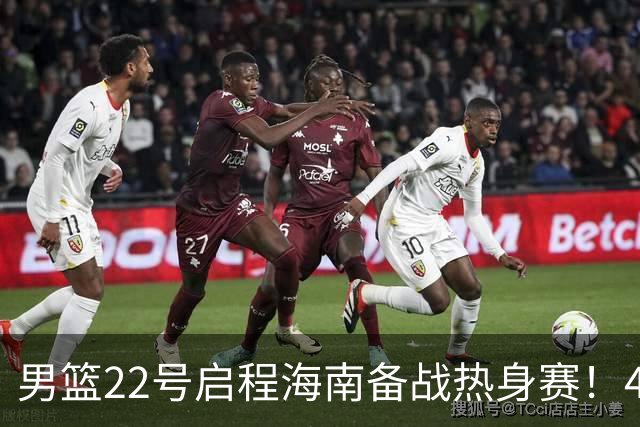 男篮22号启程海南备战热身赛！4主力球员将缺席，期待好的表现！