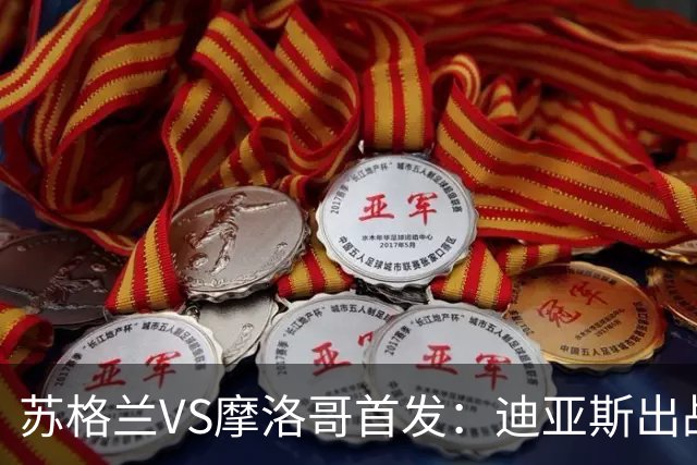 苏格兰VS摩洛哥首发：迪亚斯出战 塞巴里搭档布阿迪