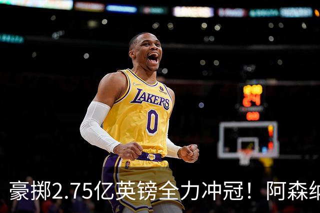 豪掷2.75亿英镑全力冲冠！阿森纳理想首发成型，阿尔特塔瞄准欧冠最高领奖台
