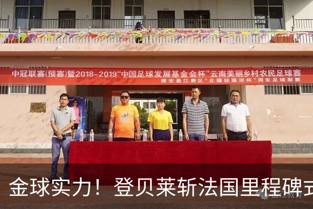 金球实力！登贝莱斩法国里程碑式进球 个人第5球获全场最佳