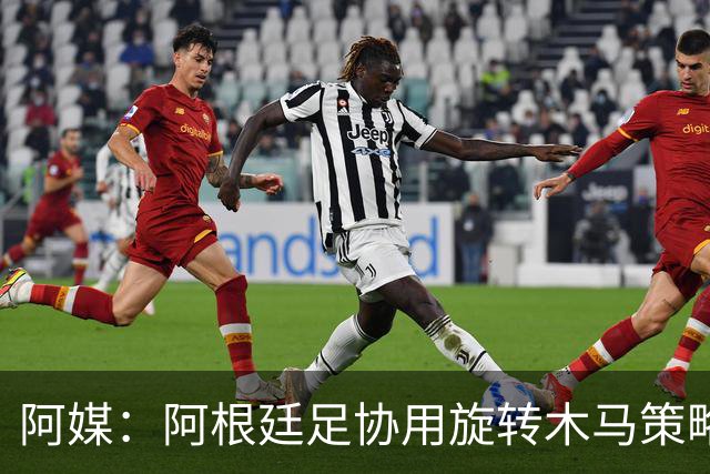 阿媒：阿根廷足协用旋转木马策略拖延诉讼，并关注美国调查