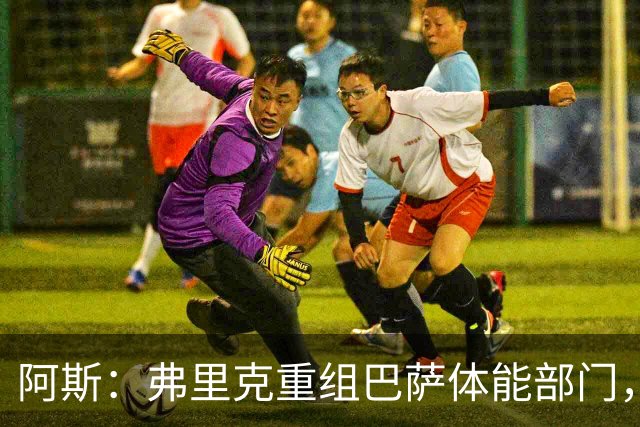 阿斯：弗里克重组巴萨体能部门，除图斯外又有两名工作人员离开