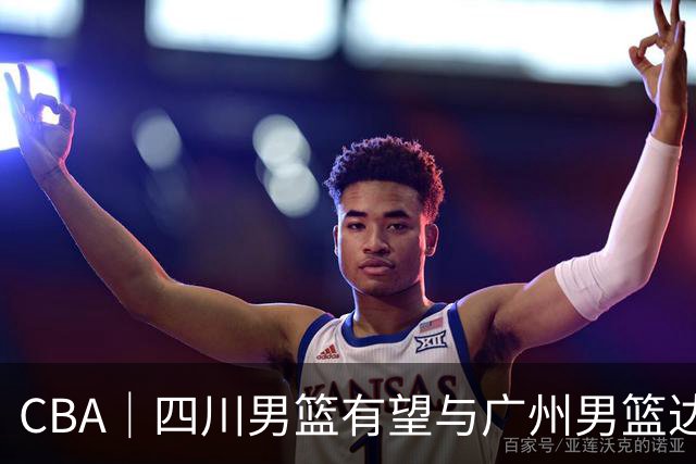 CBA｜四川男篮有望与广州男篮达成状元签交易